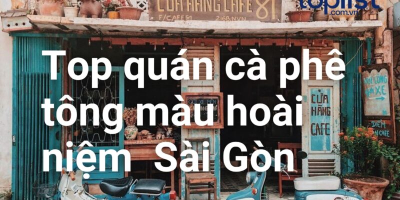 Top những quán cà phê tông màu hoài niệm ở Sài Gòn